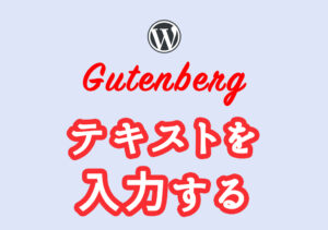 【初心者向け】WordPressのテキスト入力を使いこなそう！