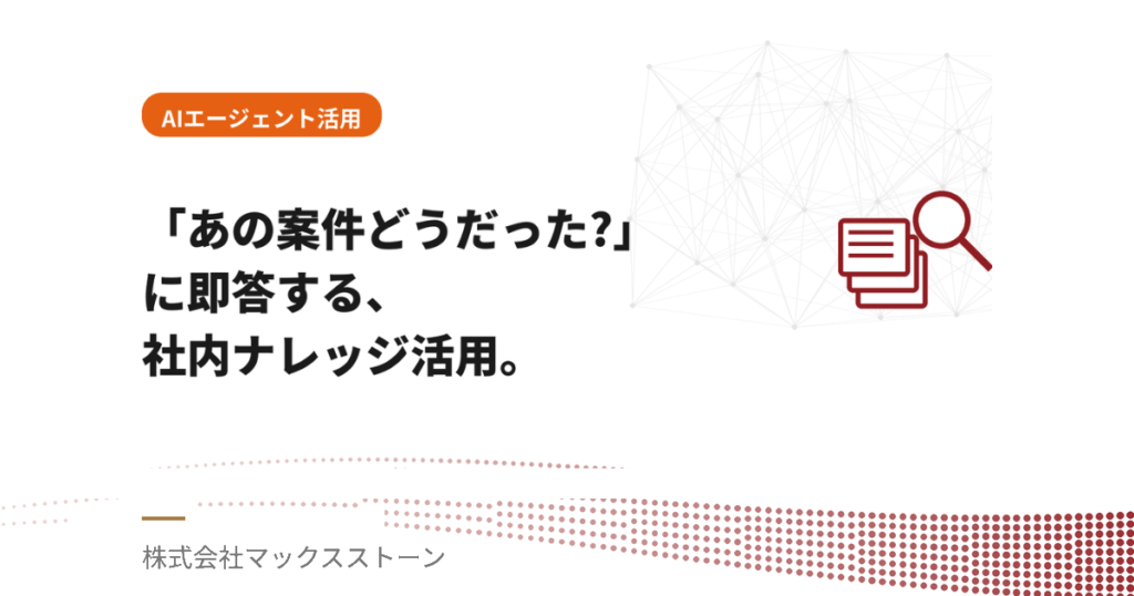「あの案件どうだったっけ」に即答する。社内ナレッジをAIエージェントで検索・蓄積する